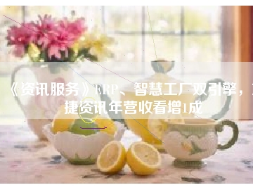 《資訊服務(wù)》ERP、智慧工廠雙引擎，東捷資訊年?duì)I收看增1成