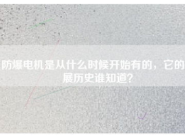 防爆電機(jī)是從什么時(shí)候開(kāi)始有的，它的發(fā)展歷史誰(shuí)知道？
