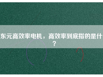 東元高效率電機，高效率到底指的是什么？
