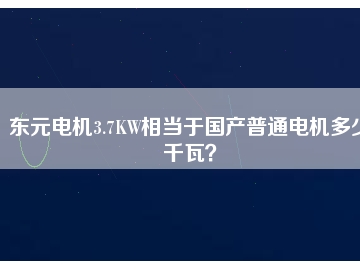 東元電機3.7KW相當于國產(chǎn)普通電機多少千瓦？