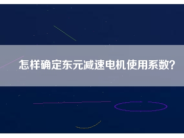 怎樣確定東元減速電機(jī)使用系數(shù)？
