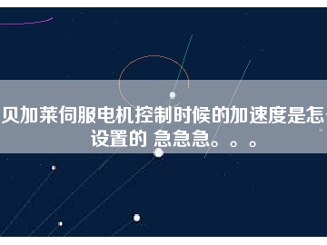貝加萊伺服電機控制時候的加速度是怎么設置的 急急急。。。