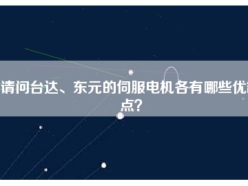 請問臺達(dá)、東元的伺服電機(jī)各有哪些優(yōu)缺點？