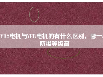 YB2電機(jī)與YFB電機(jī)的有什么區(qū)別，哪一種防爆等級高