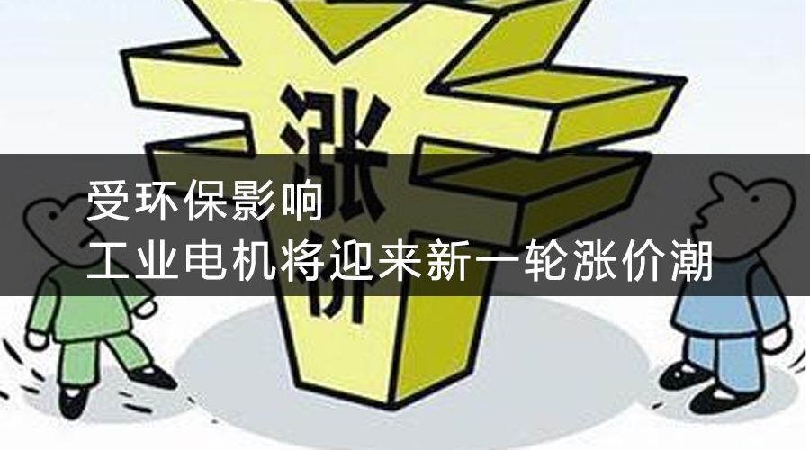 受環(huán)保影響，工業(yè)電機(jī)將迎來新一輪漲價(jià)潮.jpg
