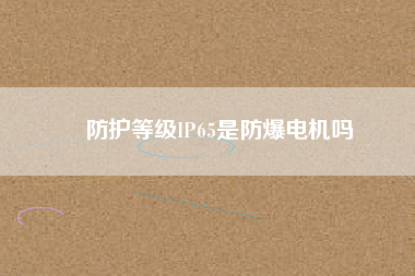 防護(hù)等級IP65是防爆電機(jī)嗎