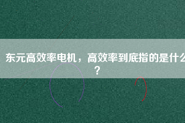 東元高效率電機(jī)，高效率到底指的是什么？