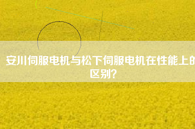 安川伺服電機(jī)與松下伺服電機(jī)在性能上的區(qū)別？