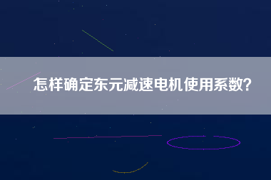 怎樣確定東元減速電機使用系數(shù)？
