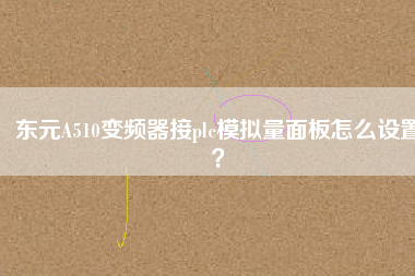 東元A510變頻器接plc模擬量面板怎么設置？