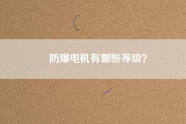 防爆電機有哪些等級？