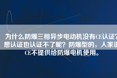 為什么防爆三相異步電動機沒有CE認(rèn)證？想認(rèn)證也認(rèn)證不了呢？防爆型的，人家說CE不提供給防爆電機使用。